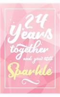 24 Years Together And You Still Sparkle: Lined Journal / Notebook - 24th Anniversary Gifts for Her - Funny 24 yr Wedding Anniversary Celebration Gift - 24 Years Together