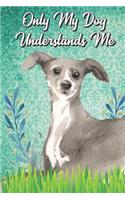 Only My Dog Understands Me: Greyhound Breed Pet Dog Owner Funny Notebook and Journal. Cute Book For School Home Office Note Taking, Drawing, Sketching, Notes or Daily Planner