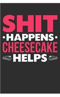 Shit Happens Cheesecake Helps: 100 page 6 x 9 Blank lined journal for food lovers funny foodie Gift to jot down her daily ideas and notes