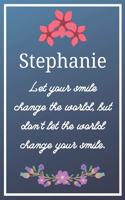 Stephanie Let your smile change the world, but don't let the world change your smile.