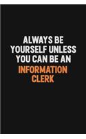 Always Be Yourself Unless You Can Be An Information Clerk