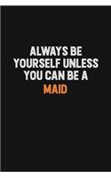 Always Be Yourself Unless You Can Be A Maid