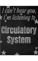 I can't hear you, I'm listening to Circulatory System creative writing lined notebook: Promoting band fandom and music creativity through writing...one day at a time