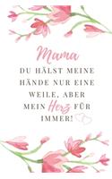 Mama Du Hälst Meine Hände Nur Eine Weile, Aber Mein Herz Für Immer!: A5 Notizbuch punktiert liebevolle Geschenkidee für deine Mama - Muttertag - Geburtstag - persönliches Geschenk - Danke-Buch zum Ausfüllen und Versch