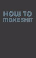 How to Make Shit