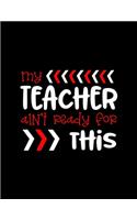 My Teacher Ain�t Ready For This
