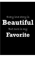Every Love Story Is Beautiful But Ours Is My Favorite