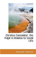 Christus Consolator, the Pulpit in Relation to Social Life: (English)