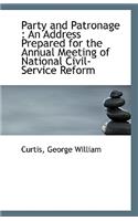 Party and Patronage: An Address Prepared for the Annual Meeting of National Civil-Service Reform(English)