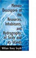 Memoir Descriptive of the Resources, Inhabitants, and Hydrography, of Sicily and Its Islands