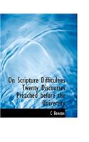 On Scripture Difficulties Twenty Discourses Preached Before the University