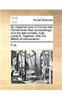 An Impartial View of the Two Late Parliaments