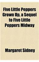 Five Little Peppers Grown Up, a Sequel to Five Little Peppers Midway