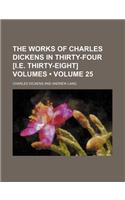 The Works of Charles Dickens in Thirty-Four [I.E. Thirty-Eight] Volumes (Volume 25)