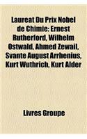 Laureat Du Prix Nobel de Chimie: Ernest Rutherford, Wilhelm Ostwald, Ahmed Zewail, Svante August Arrhenius, Kurt Wuthrich, Kurt Alder