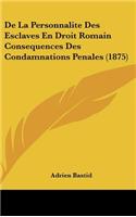 de La Personnalite Des Esclaves En Droit Romain Consequences Des Condamnations Penales (1875)