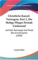 Christliche Kanzel-Vortragem, Part 2, Die Heilige Pfingst-Periode Umfassend: Auf Alle Sonntage Und Feste Des Kirchenjahre (1838)