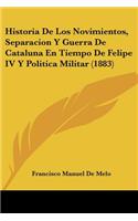 Historia De Los Novimientos, Separacion Y Guerra De Cataluna En Tiempo De Felipe IV Y Politica Militar (1883): (Spanish)
