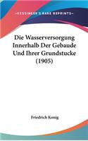 Die Wasserversorgung Innerhalb Der Gebaude Und Ihrer Grundstucke (1905)
