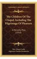 The Children Of The Chapel, Including The Pilgrimage Of Pleasure