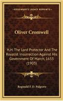 Oliver Cromwell: H.H. the Lord Protector and the Royalist Insurrection Against His Government of March, 1655 (1903)