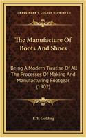 Manufacture Of Boots And Shoes: Being A Modern Treatise Of All The Processes Of Making And Manufacturing Footgear (1902)