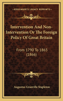 Intervention and Non-Intervention or the Foreign Policy of Great Britain: From 1790 to 1865 (1866)