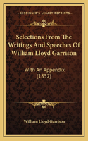 Selections From The Writings And Speeches Of William Lloyd Garrison: With An Appendix (1852)