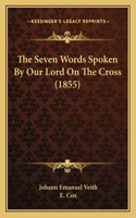 Seven Words Spoken By Our Lord On The Cross (1855)