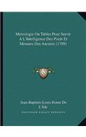 Metrologie Ou Tables Pour Servir A L'Intelligence Des Poids Et Mesures Des Anciens (1789)