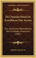 Da Clausula Penal De Annullacao Das Accoes: Aos Accionistas Retardatarios Nas Ociedades Anonymas (1887)