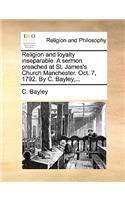 Religion and Loyalty Inseparable. a Sermon Preached at St. James's Church Manchester. Oct. 7, 1792. by C. Bayley, ...