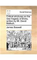 Critical Strictures on the New Tragedy of Elvira, Written by Mr. David Malloch.