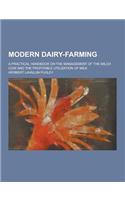 Modern Dairy-Farming; A Practical Handbook on the Management of the Milch Cow and the Profitable Utilization of Milk: (English)