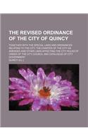 The Revised Ordinance of the City of Quincy; Together with the Special Laws and Ordinances Relating to the City, the Charter of the City as Amended an