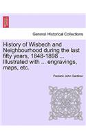 History of Wisbech and Neighbourhood during the last fifty years, 1848-1898 ... Illustrated with ... engravings, maps, etc.