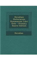 Herodiani Historiarum Romanarum Libri Octo: (Latin)