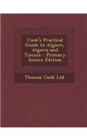 Cook's Practical Guide to Algiers, Algeria and Tunisia - Primary Source Edition
