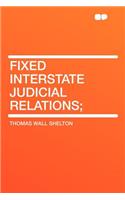 Fixed Interstate Judicial Relations;