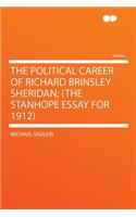 The Political Career of Richard Brinsley Sheridan; (The Stanhope Essay for 1912)