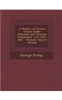 A History of Greece: Greece Under Othoman and Venetian Domination, A.D. 1453-1821 - Primary Source Edition