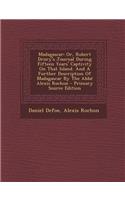 Madagascar: Or, Robert Drury's Journal During Fifteen Years' Captivity on That Island. and a Further Description of Madagascar by the ABBE Alexis Rochon