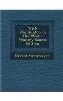 With Washington in the West - Primary Source Edition