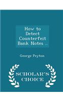 How to Detect Counterfeit Bank Notes .. - Scholar's Choice Edition