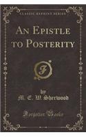 An Epistle to Posterity (Classic Reprint)