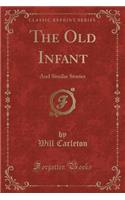 The Old Infant: And Similar Stories (Classic Reprint)