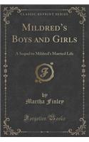 Mildred's Boys and Girls: A Sequel to Mildred's Married Life (Classic Reprint): A Sequel to Mildred's Married Life (Classic Reprint)