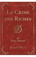 Le Crime Des Riches (Classic Reprint)