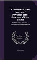 Vindication of the Honour and Privileges of the Commons of Great Britain: With the Case of Place-men in Parliament, Considered Impartially