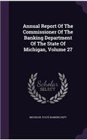 Annual Report of the Commissioner of the Banking Department of the State of Michigan, Volume 27